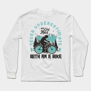 Never Underestimate an Old Man With an EBike Long Sleeve T-Shirt